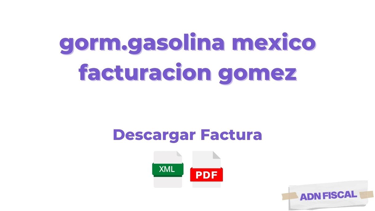 gorm.gasolina mexico facturacion gomez - Generar Factura